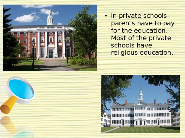 In private schools parents have to pay for the education. Most of the private schools have religious education. 