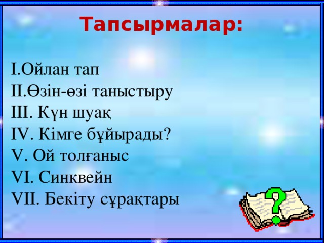 Тапсырмалар:  Ойлан тап Өзін-өзі таныстыру  Күн шуақ  Кімге бұйырады?  Ой толғаныс  Синквейн  Бекіту сұрақтары 