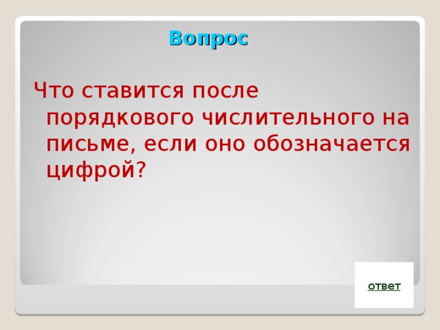 Вопрос   Что ставится после порядкового числительного на письме, если оно обозначается цифрой? ответ 