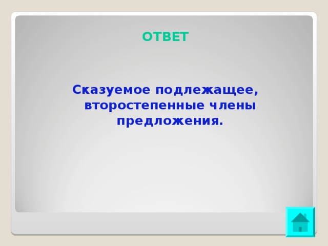 ОТВЕТ Сказуемое подлежащее, второстепенные члены предложения.  