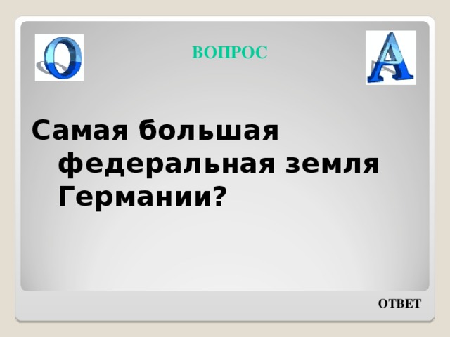 ВОПРОС Самая большая федеральная земля Германии? ОТВЕТ 