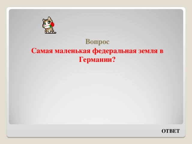 Вопрос  Самая маленькая федеральная земля в Германии?   ОТВЕТ 