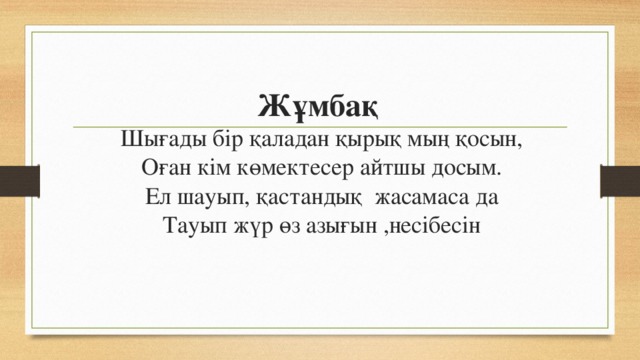 Жұмбақ  Шығады бір қаладан қырық мың қосын,  Оған кім көмектесер айтшы досым.  Ел шауып, қастандық  жасамаса да  Тауып жүр өз азығын ,несібесін 