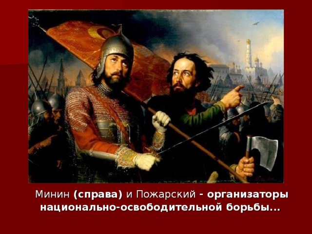 Минин (справа) и  Пожарский - организаторы  национально-освободительной борьбы...