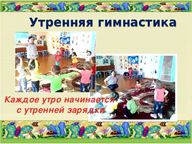  Утренняя гимнастика Каждое утро начинается  с утренней зарядки 
