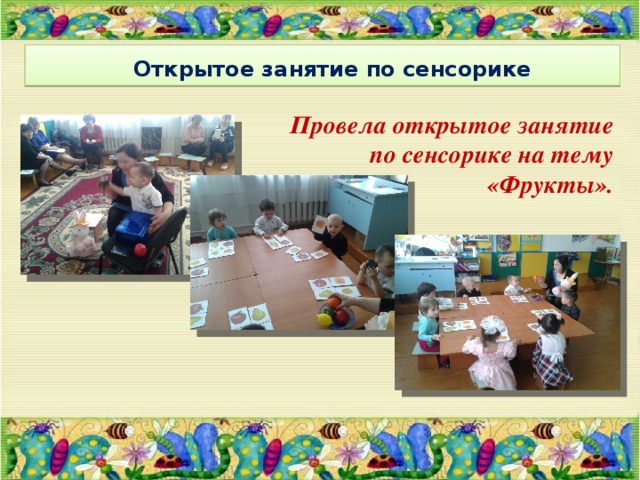  Открытое занятие по сенсорике Провела открытое занятие по сенсорике на тему «Фрукты». 