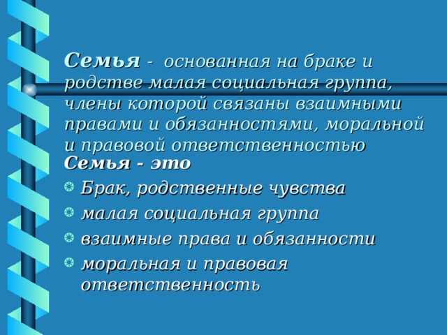 Семья  - основанная на браке и родстве малая социальная группа, члены которой связаны взаимными правами и обязанностями, моральной и правовой ответственностью Семья - это Брак, родственные чувства малая социальная группа взаимные права и обязанности моральная и правовая ответственность 