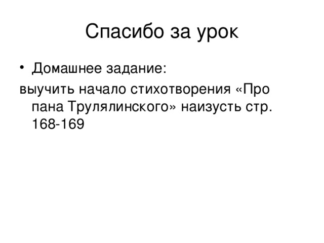Спасибо за урок Домашнее задание: выучить начало стихотворения «Про пана Трулялинского» наизусть стр. 168-169 