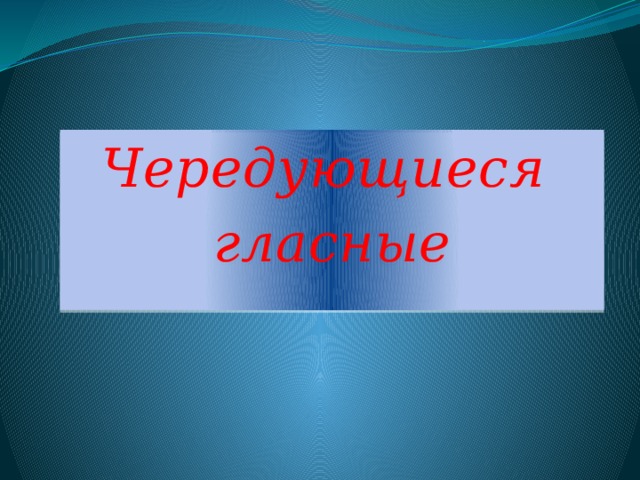 Чередующиеся гласные   