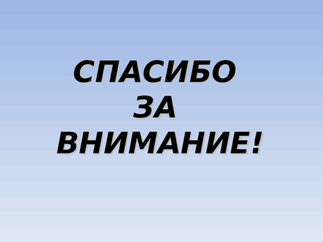 СПАСИБО  ЗА  ВНИМАНИЕ! 