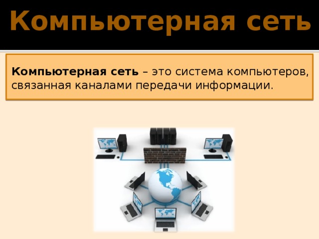 Компьютерная сеть Компьютерная сеть – это система компьютеров, связанная каналами передачи информации. 