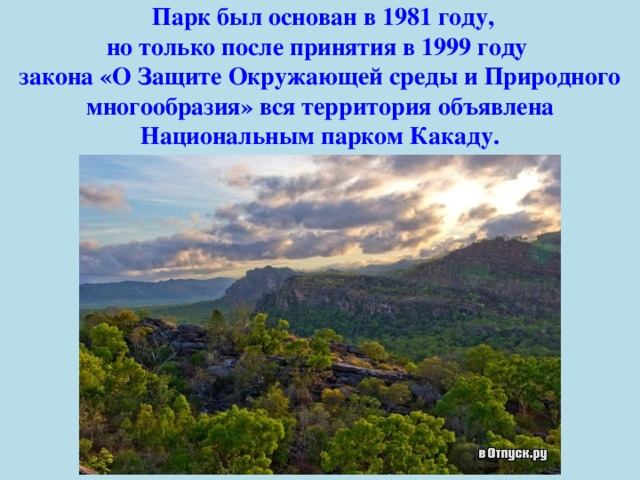   Парк был основан в 1981 году, но только после принятия в 1999 году закона «О Защите Окружающей среды и Природного многообразия» вся территория объявлена Национальным парком Какаду. 