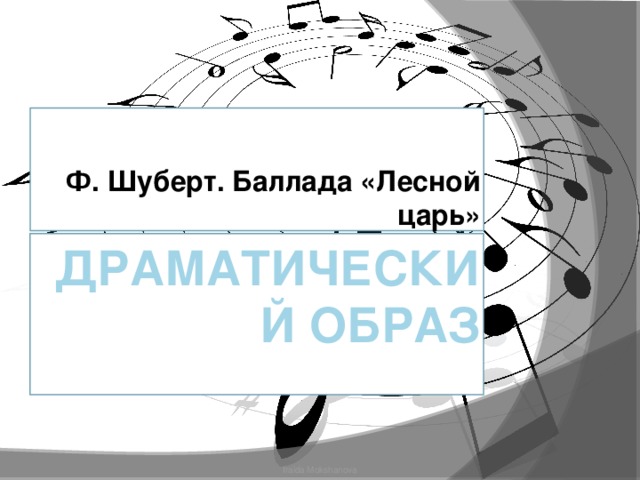 Ф. Шуберт. Баллада «Лесной царь» ДРАМАТИЧЕСКИЙ ОБРАЗ Iraida Mokshanova