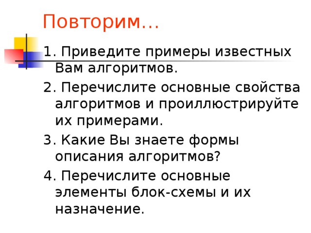 Типы алгоритмов Линейный алгоритм – это алгоритм, в котором команды выполняются последовательно  одна за другой . Разветвлённый алгоритм – алгоритм, в котором в зависимости от истинности или ложности условия выполнятся одна или другая серия команд. Циклический алгоритм – это алгоритм, в котором одна и та же последовательность действий совершается многократно (или ни разу) до тех пор, пока выполняется условие. Вспомогательный алгоритм – самостоятельный алгоритм , снабжённый таким заголовком , который позволяет вызывать этот алгоритм из других алгоритмов. 