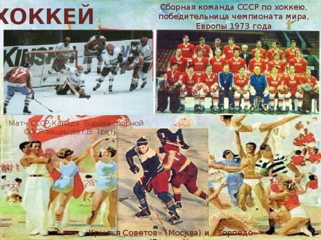 Сборная команда СССР по хоккею, победительница чемпионата мира, Европы 1973 года ХОККЕЙ Матч СССР-Канада. Ворота сборной СССР защищает В. Третьяк  «Крылья Советов» (Москва) и «Торпедо» (Горький) 