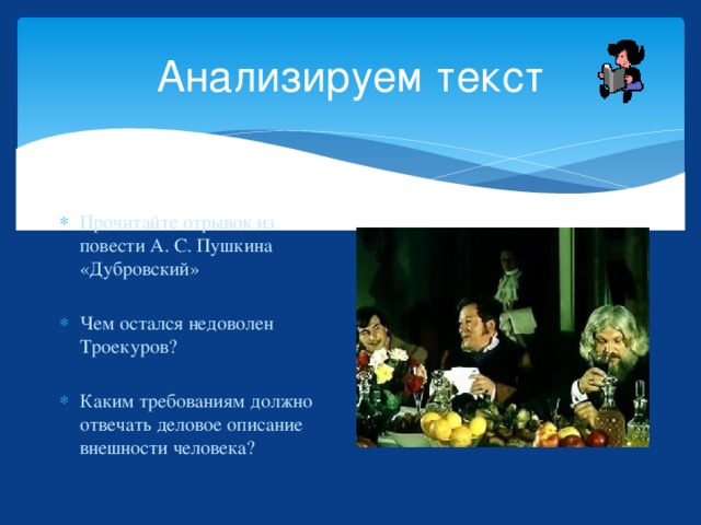 Анализируем текст Прочитайте отрывок из повести А. С. Пушкина «Дубровский» Чем остался недоволен Троекуров? Каким требованиям должно отвечать деловое описание внешности человека? 