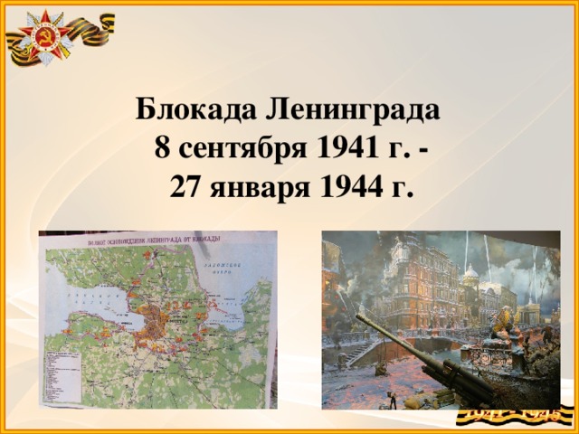 Блокада Ленинграда  8 сентября 1941 г. -  27 января 1944 г. 