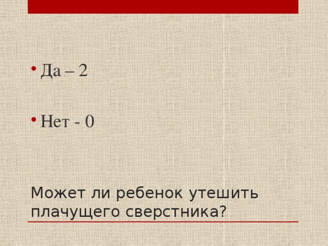 Да – 2 Нет - 0 Может ли ребенок утешить плачущего сверстника? 