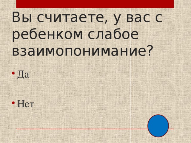 Вы считаете, у вас с ребенком слабое взаимопонимание? Да Нет 