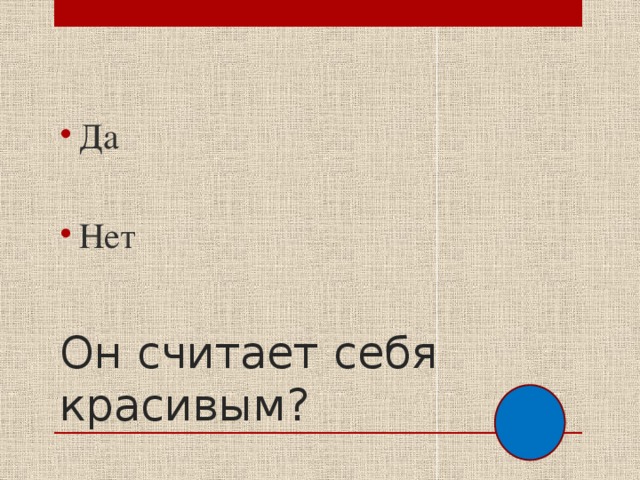 Да Нет Он считает себя красивым? 