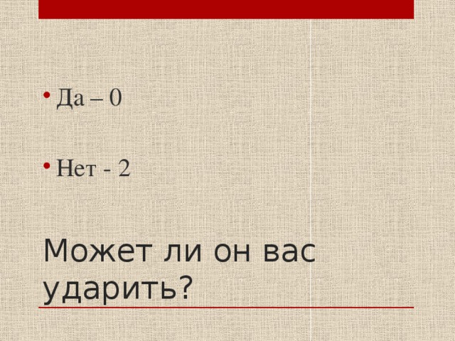 Да – 0 Нет - 2 Может ли он вас ударить? 