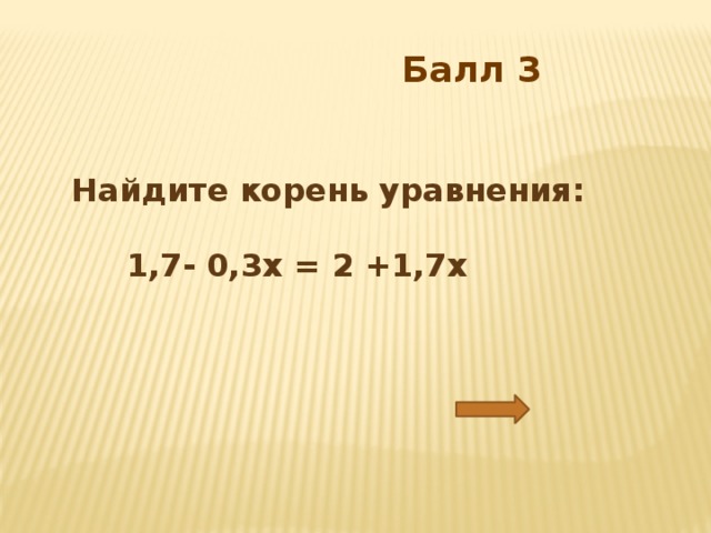 Балл 3 Найдите корень уравнения:   1,7- 0,3х = 2 +1,7х 