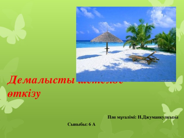Демалысты шетелде өткізу    Пән мұғалімі: Н.Джуманкулкызы Сыныбы: 6 А 