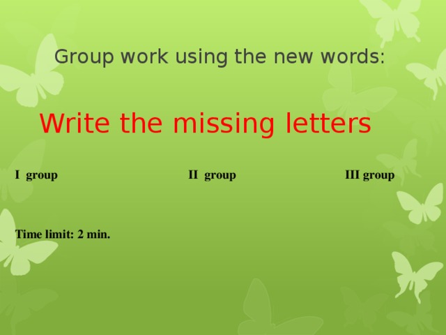 Group work using the new words: Write the missing letters I group II group III group    Time limit: 2 min. 