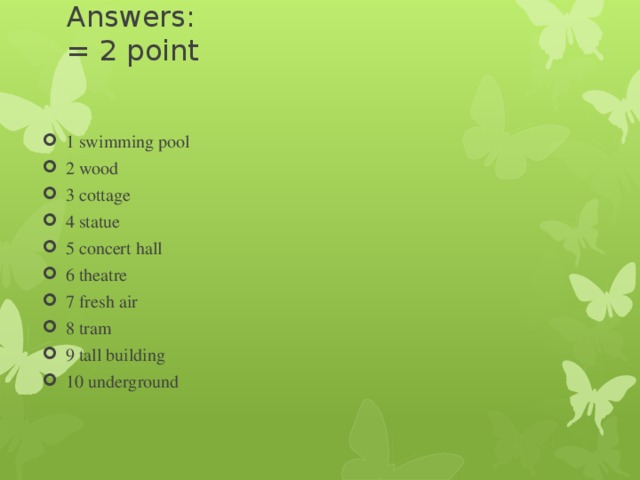 Answers:  = 2 point 1 swimming pool 2 wood 3 cottage 4 statue 5 concert hall 6 theatre 7 fresh air 8 tram 9 tall building 10 underground 