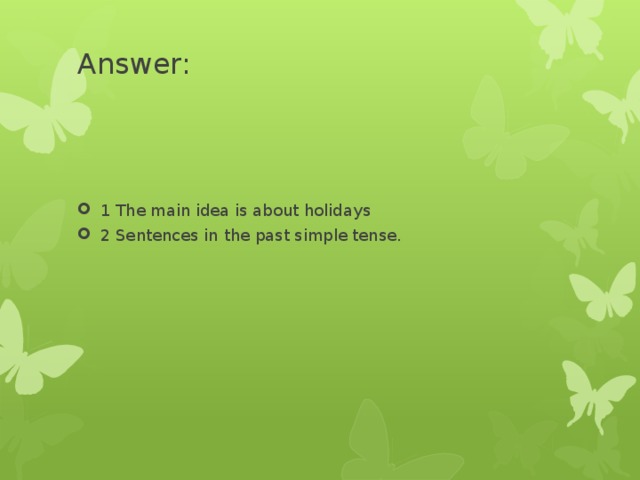 Answer:   1 The main idea is about holidays 2 Sentences in the past simple tense. 