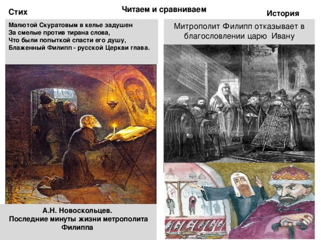 Читаем и сравниваем Стих История Митрополит Филипп отказывает в благословлении царю Ивану Малютой Скуратовым в келье задушен  За смелые против тирана слова,  Что были попыткой спасти его душу,  Блаженный Филипп - русской Церкви глава.   А.Н. Новоскольцев.  Последние минуты жизни метрополита Филиппа   