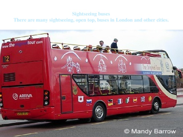 Sightseeing buses  There are many sightseeing, open top, buses in London and other cities. 
