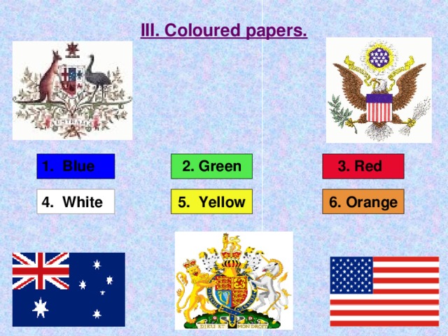 III. Coloured papers.  Blue 2. Green 3. Red  4. White 5. Yellow 6. Orange 