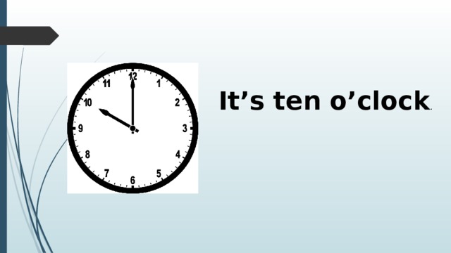 9 o clock перевод. Its ten o Clock. Ten o Clock на часах. It's Twelve o'Clock часы. 10 O'Clock.