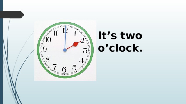 It’s two o’clock. 