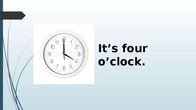 It’s four o’clock. 