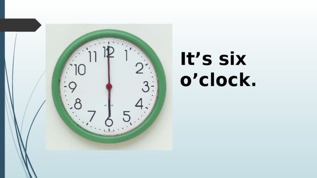 I o clock. Six o Clock. Its Six o Clock. Clock 6 o'Clock. It' s Six o' Clock на часах.