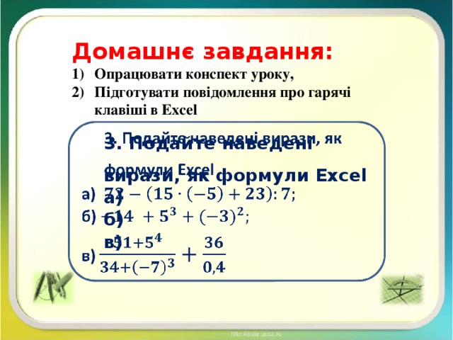 Домашнє завдання: Опрацювати конспект уроку, Підготувати повідомлення про гарячі клавіші в Excel 3. Подайте наведені вирази, як формули Excel   а) б) в)  
