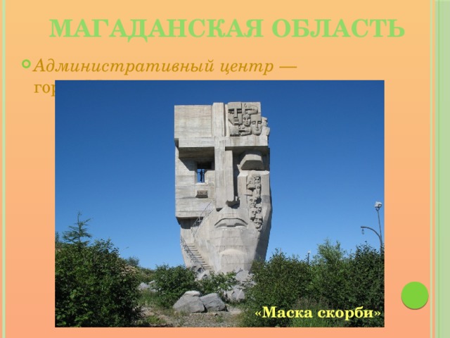 Магаданская область   Административный центр  — город  Магадан. «Маска скорби» 