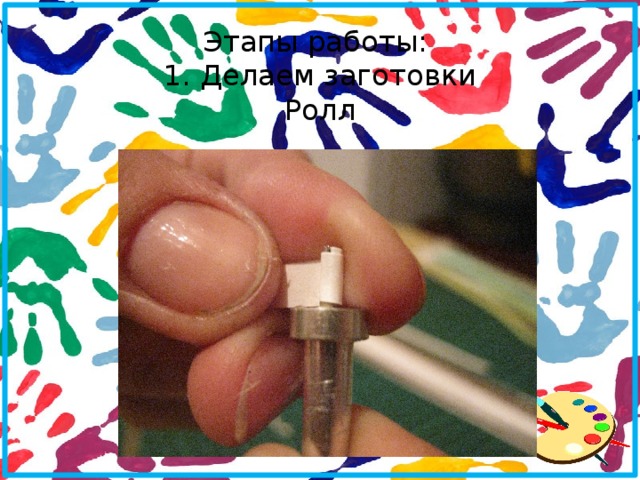 Этапы работы:  1. Делаем заготовки  Ролл 