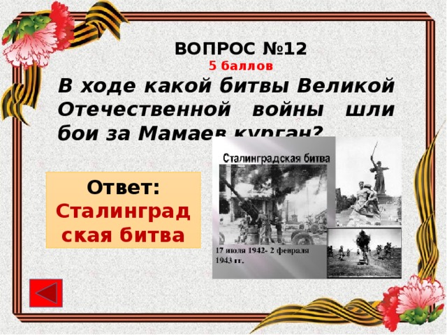 ВОПРОС №12 5 баллов В ходе какой битвы Великой Отечественной войны шли бои за Мамаев курган? Ответ: Сталинградская битва