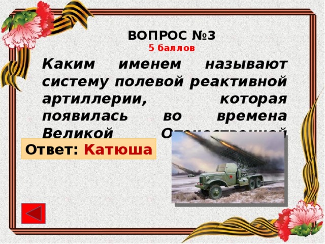 ВОПРОС №3 5 баллов Каким именем называют систему полевой реактивной артиллерии, которая появилась во времена Великой Отечественной войны? Ответ: Катюша