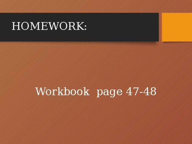 HOMEWORK: Workbook page 47-48 