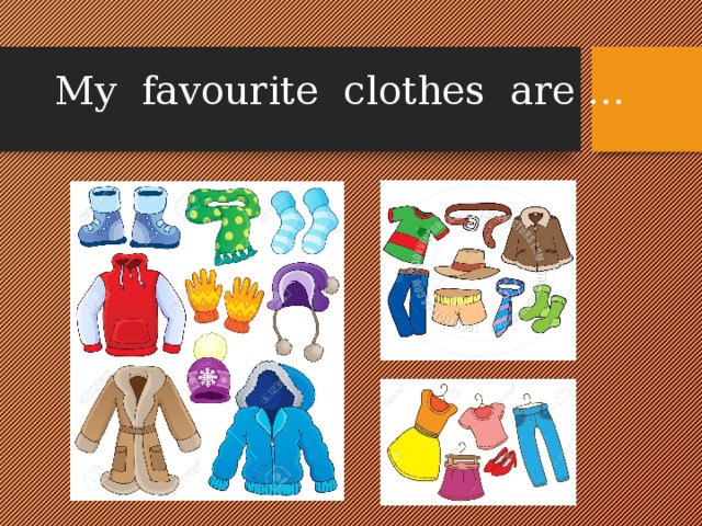  My favourite clothes are …   