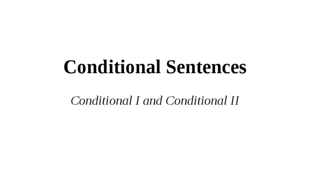 Conditional Sentences Conditional I and Conditional II