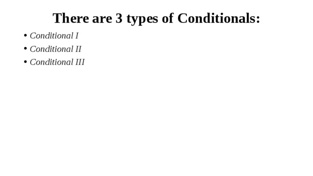 There are 3 types of Conditionals:
