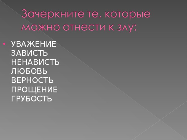 УВАЖЕНИЕ  ЗАВИСТЬ  НЕНАВИСТЬ  ЛЮБОВЬ  ВЕРНОСТЬ  ПРОЩЕНИЕ  ГРУБОСТЬ   