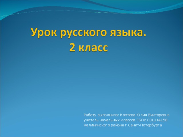Работу выполнила: Коптева Юлия Викторовна учитель начальных классов ГБОУ СОШ №158 Калининского района г.Санкт-Петербурга 