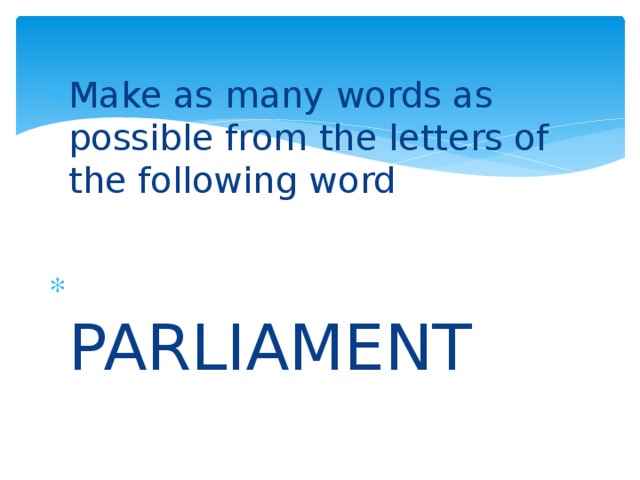 Make as many words as possible from the letters of the following word  PARLIAMENT 