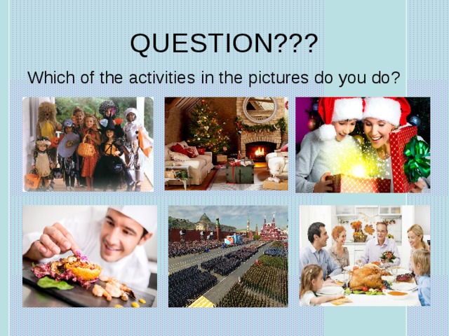 QUESTION??? Which of the activities in the pictures do you do? 